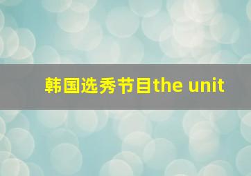 韩国选秀节目the unit